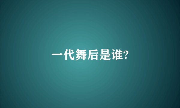 一代舞后是谁?