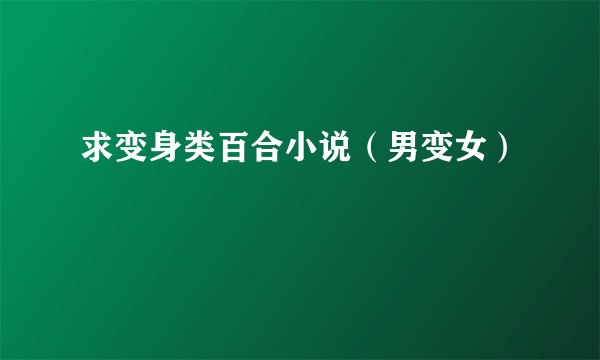 求变身类百合小说（男变女）