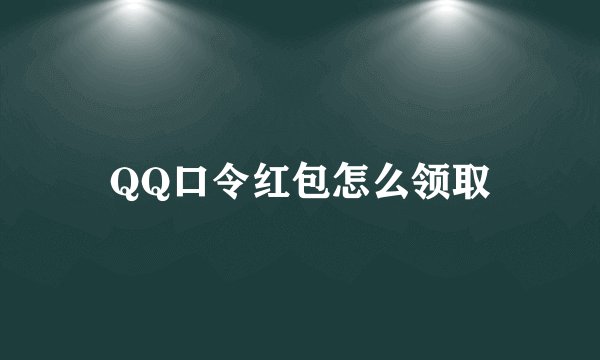 QQ口令红包怎么领取