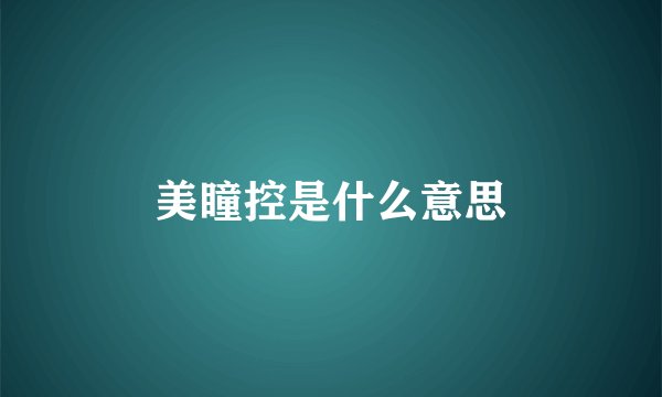 美瞳控是什么意思