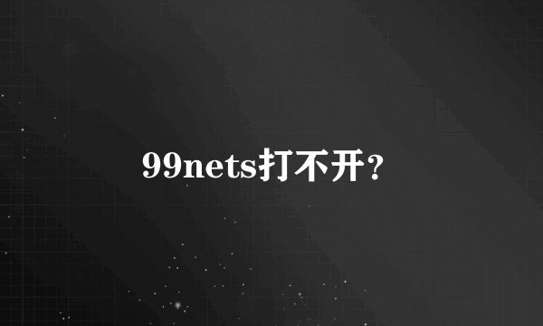 99nets打不开？