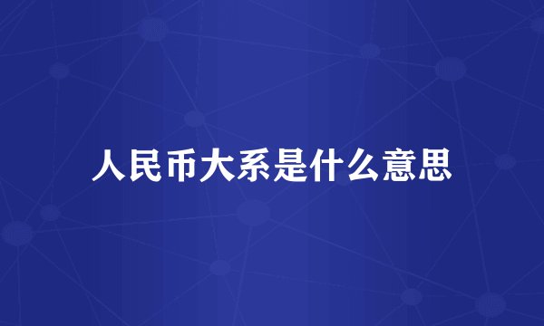 人民币大系是什么意思