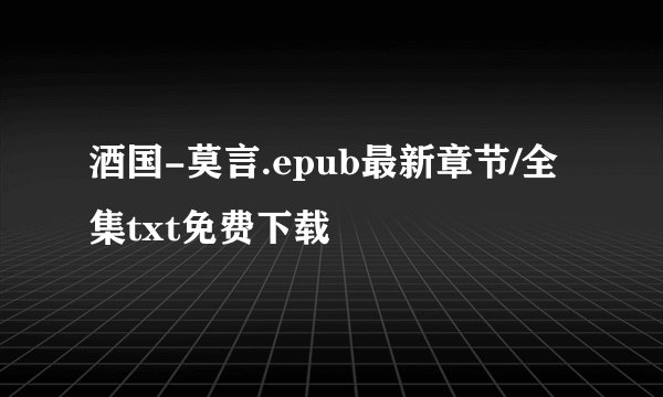 酒国-莫言.epub最新章节/全集txt免费下载