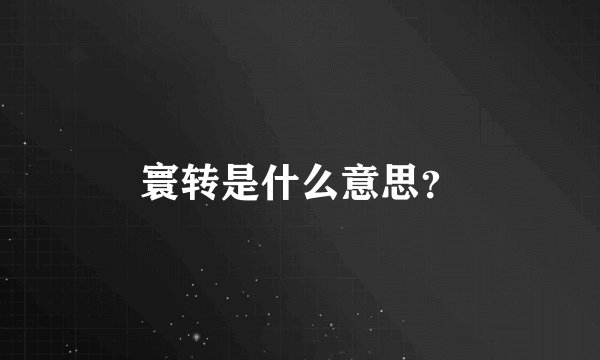 寰转是什么意思？