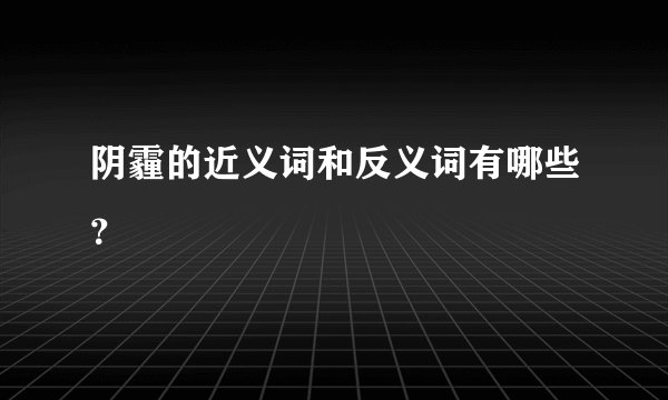 阴霾的近义词和反义词有哪些?