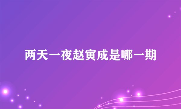 两天一夜赵寅成是哪一期