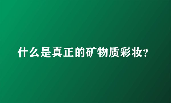 什么是真正的矿物质彩妆?