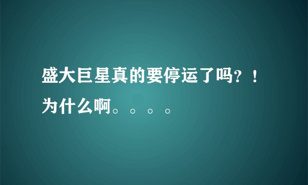 盛大巨星真的要停运了吗？！为什么啊。。。。