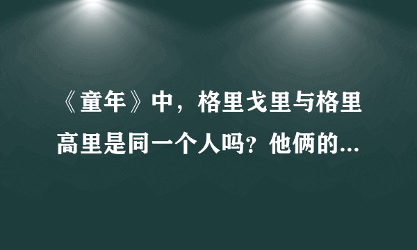 《童年》中，格里戈里与格里高里是同一个人吗？他俩的形象是什么?