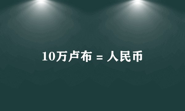 10万卢布 = 人民币