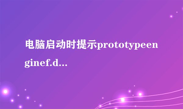 电脑启动时提示prototypeenginef.dll文件丢失怎么办？_缺少prototypeenginef.dll如何修复