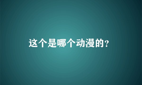 这个是哪个动漫的？