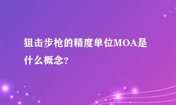 狙击步枪的精度单位MOA是什么概念？