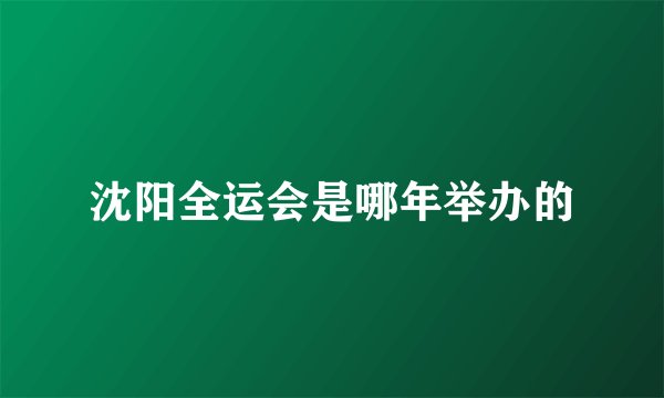 沈阳全运会是哪年举办的
