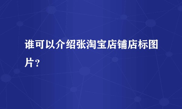 谁可以介绍张淘宝店铺店标图片？