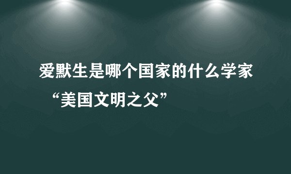 爱默生是哪个国家的什么学家 “美国文明之父”