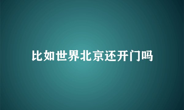 比如世界北京还开门吗