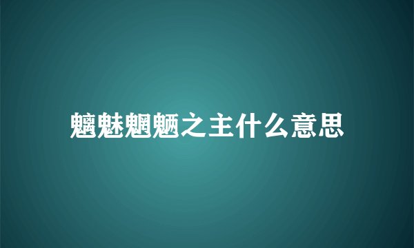 魑魅魍魉之主什么意思
