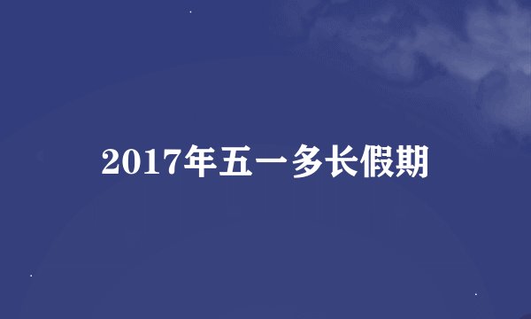2017年五一多长假期