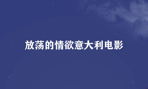 放荡的情欲意大利电影