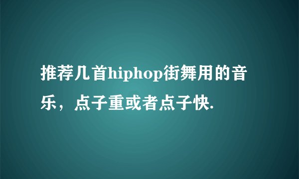推荐几首hiphop街舞用的音乐，点子重或者点子快.