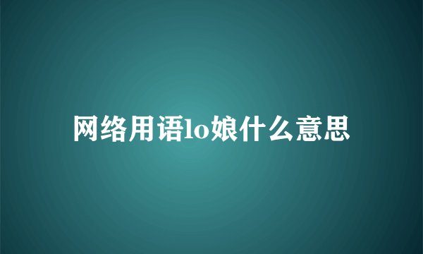 网络用语lo娘什么意思
