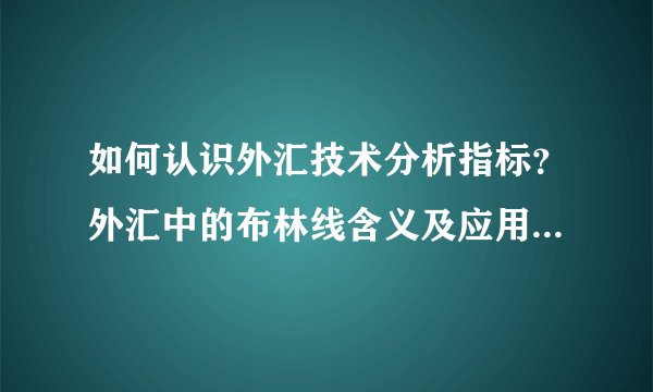 如何认识外汇技术分析指标？外汇中的布林线含义及应用是什么？