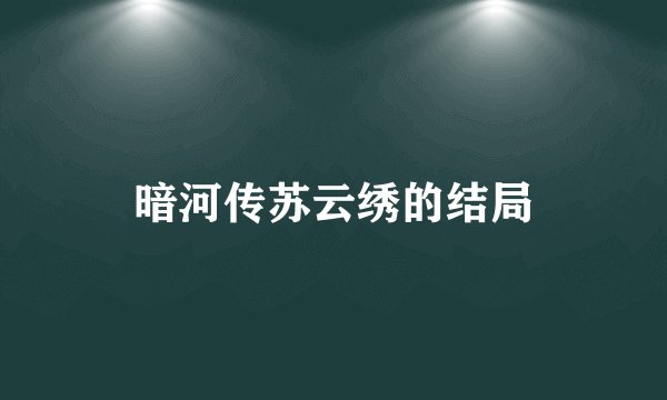 暗河传苏云绣的结局