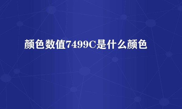 颜色数值7499C是什么颜色