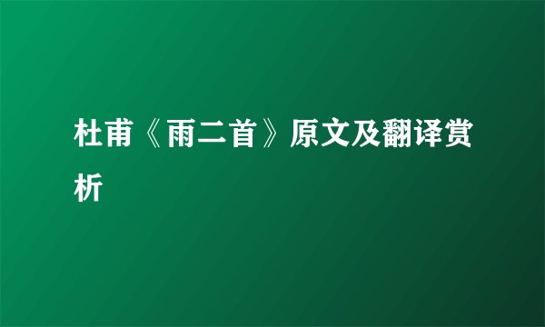 杜甫《雨二首》原文及翻译赏析