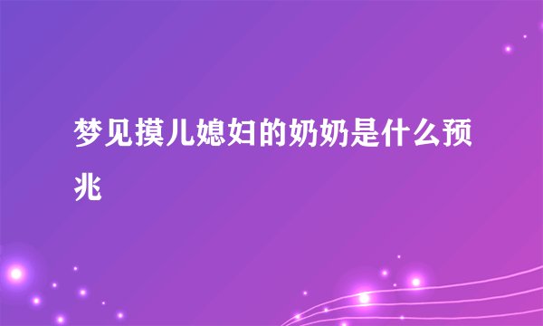 梦见摸儿媳妇的奶奶是什么预兆