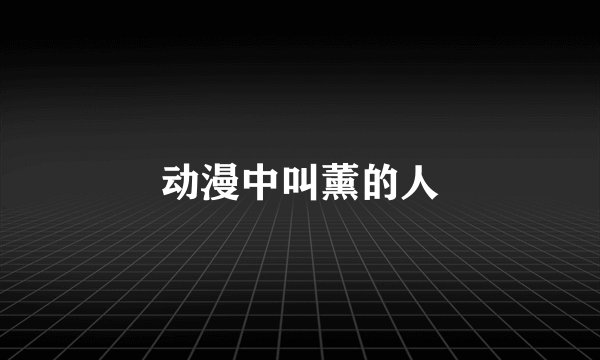 动漫中叫薰的人
