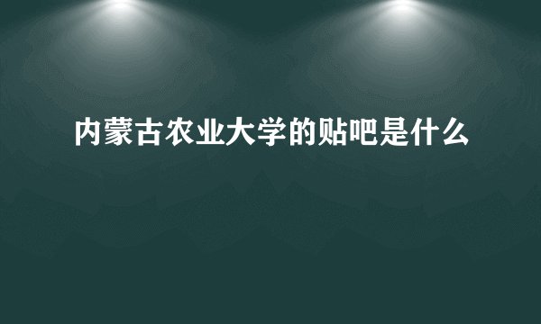 内蒙古农业大学的贴吧是什么