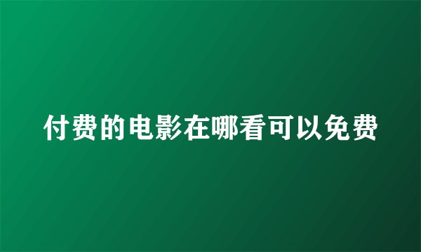 付费的电影在哪看可以免费