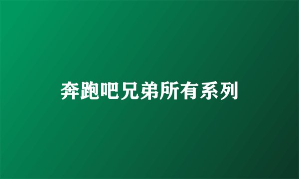 奔跑吧兄弟所有系列