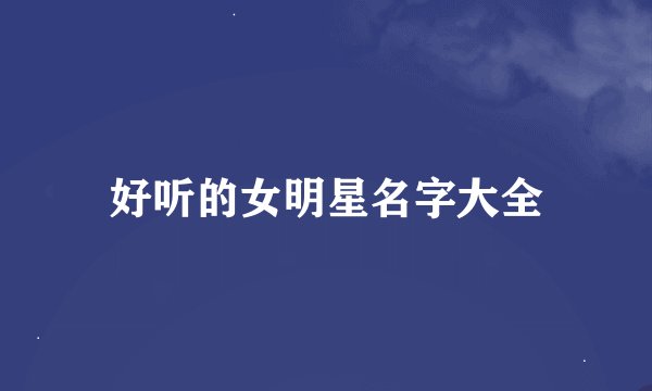好听的女明星名字大全