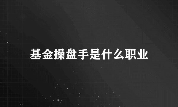基金操盘手是什么职业