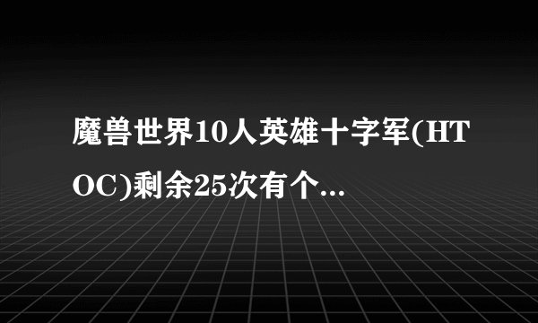 魔兽世界10人英雄十字军(HTOC)剩余25次有个成就的说得宝箱，这宝箱奖励什么东西？是每个人都会得到一个吗