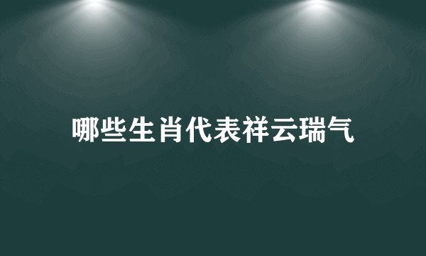哪些生肖代表祥云瑞气