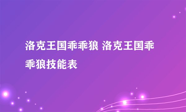 洛克王国乖乖狼 洛克王国乖乖狼技能表