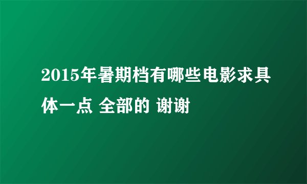 2015年暑期档有哪些电影求具体一点 全部的 谢谢
