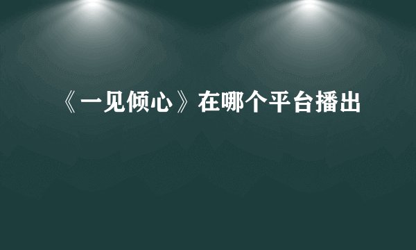 《一见倾心》在哪个平台播出