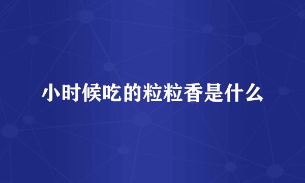 小时候吃的粒粒香是什么