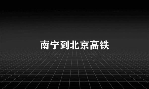 南宁到北京高铁
