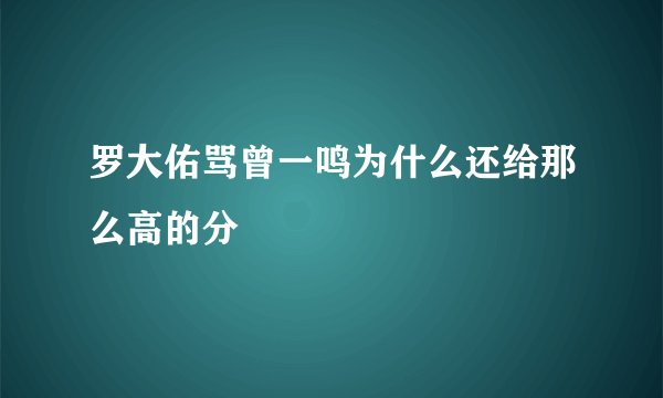 罗大佑骂曾一鸣为什么还给那么高的分