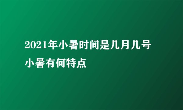 2021年小暑时间是几月几号 小暑有何特点