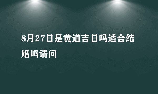 8月27日是黄道吉日吗适合结婚吗请问