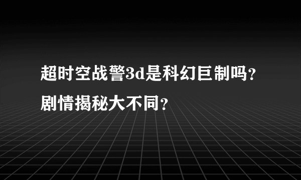 超时空战警3d是科幻巨制吗？剧情揭秘大不同？