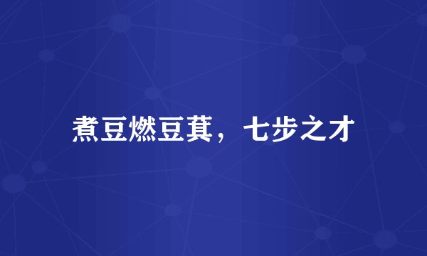 煮豆燃豆萁,七步之才