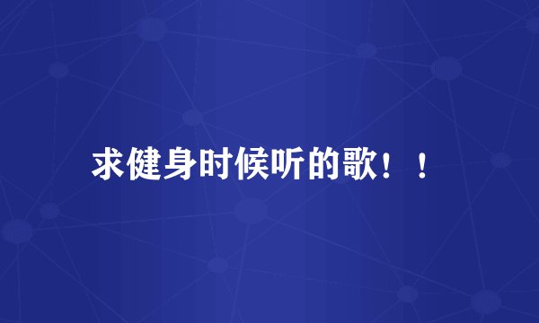 求健身时候听的歌！！